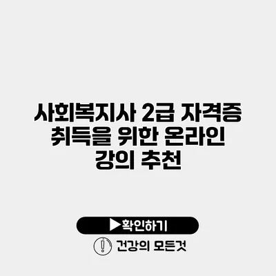 사회복지사 2급 자격증 취득을 위한 온라인 강의 추천