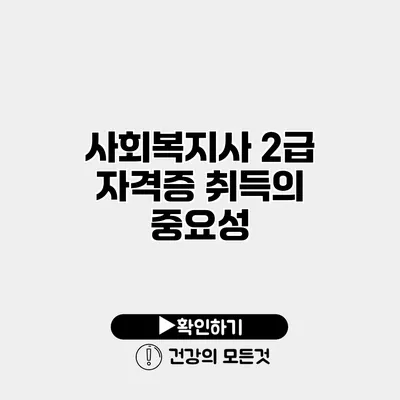 사회복지사 2급 자격증 취득의 중요성