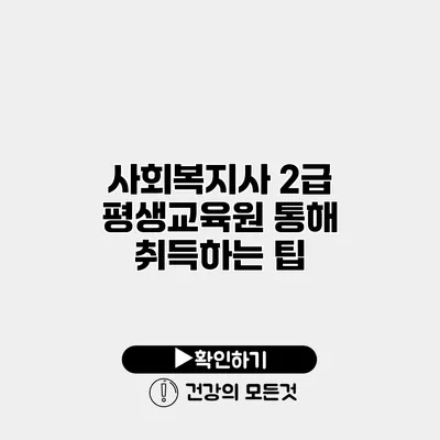 사회복지사 2급 평생교육원 통해 취득하는 팁