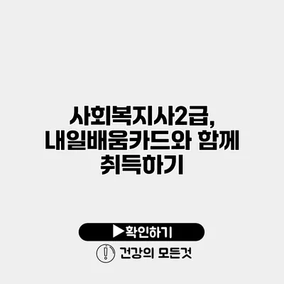 사회복지사2급, 내일배움카드와 함께 취득하기