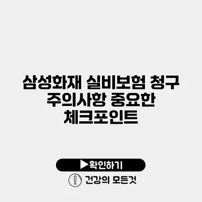 삼성화재 실비보험 청구 주의사항 중요한 체크포인트