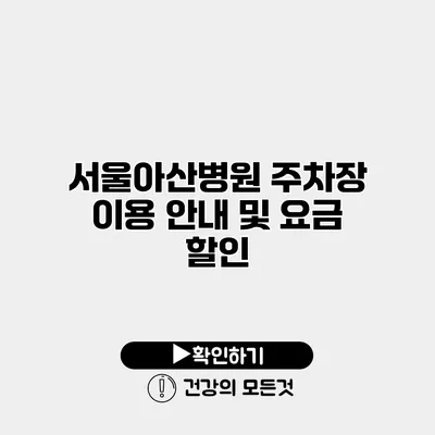 서울아산병원 주차장 이용 안내 및 요금 할인