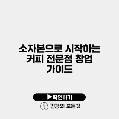 소자본으로 시작하는 커피 전문점 창업 가이드