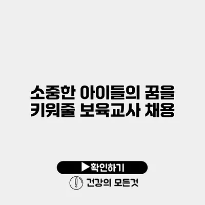 소중한 아이들의 꿈을 키워줄 보육교사 채용