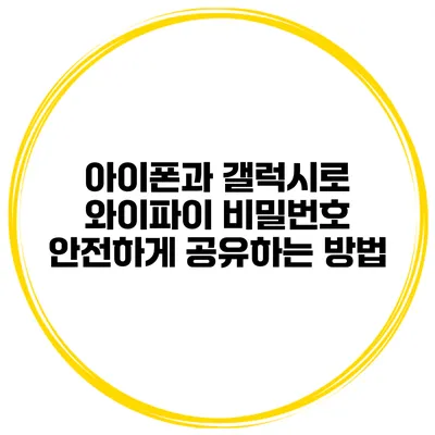 아이폰과 갤럭시로 와이파이 비밀번호 안전하게 공유하는 방법