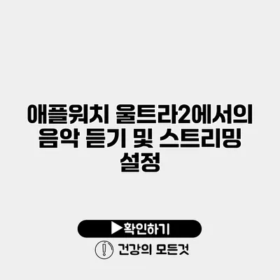 애플워치 울트라2에서의 음악 듣기 및 스트리밍 설정