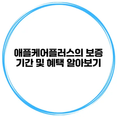 애플케어플러스의 보증 기간 및 혜택 알아보기