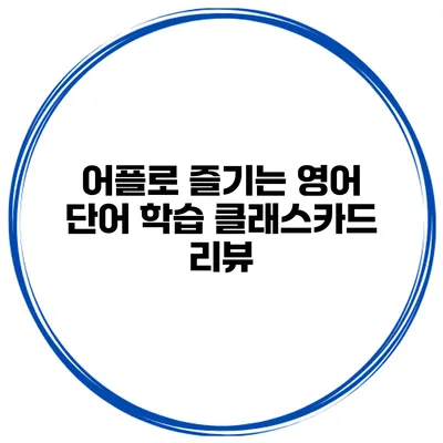 어플로 즐기는 영어 단어 학습 클래스카드 리뷰