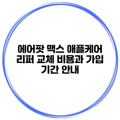 에어팟 맥스 애플케어 리퍼 교체 비용과 가입 기간 안내