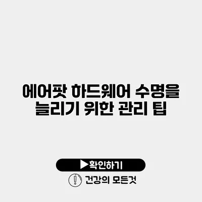 에어팟 하드웨어 수명을 늘리기 위한 관리 팁