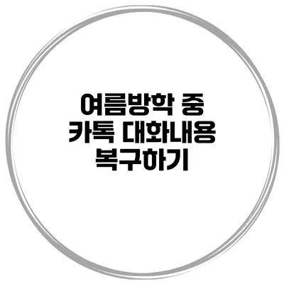여름방학 중 카톡 대화내용 복구하기