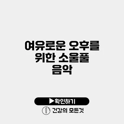 여유로운 오후를 위한 소울풀 음악