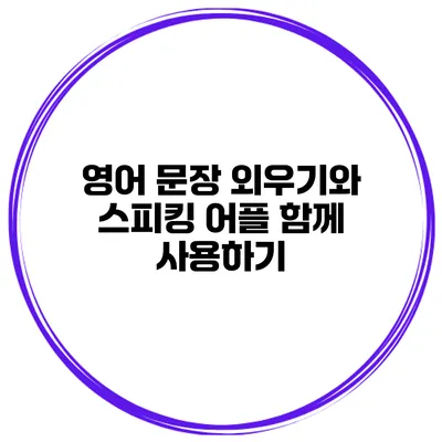 영어 문장 외우기와 스피킹 어플 함께 사용하기