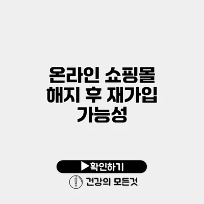 온라인 쇼핑몰 해지 후 재가입 가능성