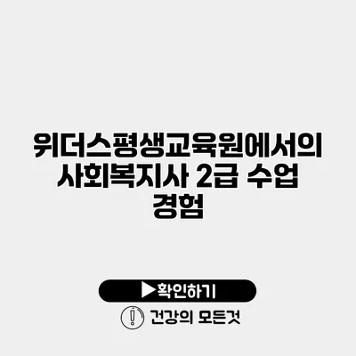 위더스평생교육원에서의 사회복지사 2급 수업 경험