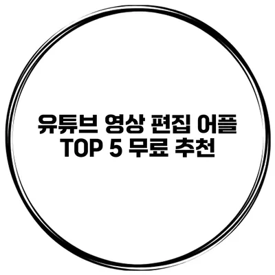유튜브 영상 편집 어플 TOP 5 무료 추천