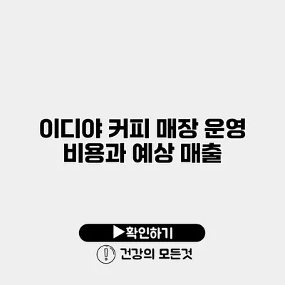 이디야 커피 매장 운영 비용과 예상 매출