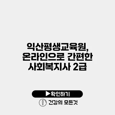 익산평생교육원, 온라인으로 간편한 사회복지사 2급
