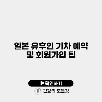 일본 유후인 기차 예약 및 회원가입 팁