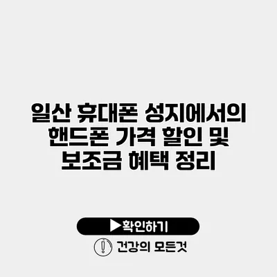 일산 휴대폰 성지에서의 핸드폰 가격 할인 및 보조금 혜택 정리