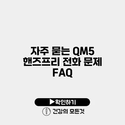 자주 묻는 QM5 핸즈프리 전화 문제 FAQ