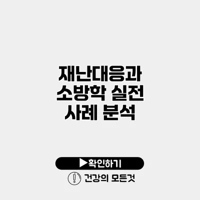 재난대응과 소방학 실전 사례 분석