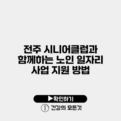 전주 시니어클럽과 함께하는 노인 일자리 사업 지원 방법