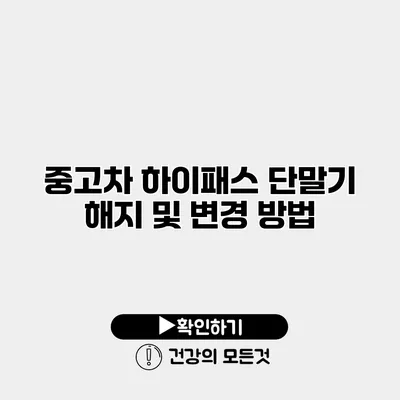 중고차 하이패스 단말기 해지 및 변경 방법
