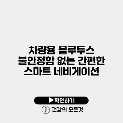 차량용 블루투스 불안정함 없는 간편한 스마트 네비게이션