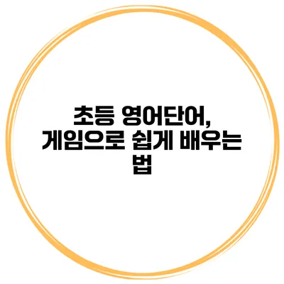초등 영어단어, 게임으로 쉽게 배우는 법