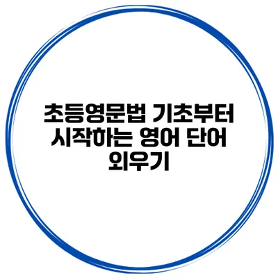초등영문법 기초부터 시작하는 영어 단어 외우기