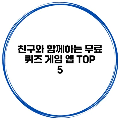 친구와 함께하는 무료 퀴즈 게임 앱 TOP 5