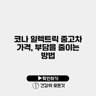코나 일렉트릭 중고차 가격, 부담을 줄이는 방법