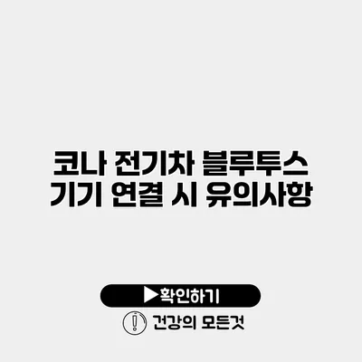 코나 전기차 블루투스 기기 연결 시 유의사항