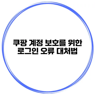 쿠팡 계정 보호를 위한 로그인 오류 대처법