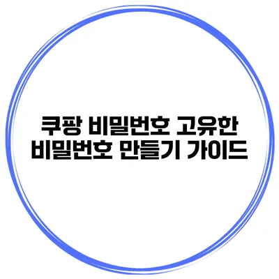 쿠팡 비밀번호 고유한 비밀번호 만들기 가이드