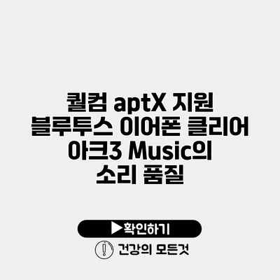 퀄컴 aptX 지원 블루투스 이어폰 클리어 아크3 Music의 소리 품질