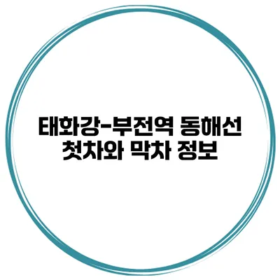태화강-부전역 동해선 첫차와 막차 정보