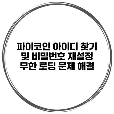 파이코인 아이디 찾기 및 비밀번호 재설정 무한 로딩 문제 해결