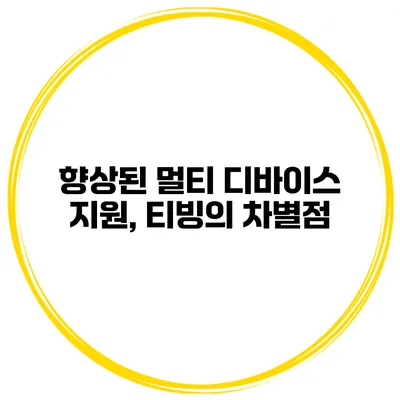 향상된 멀티 디바이스 지원, 티빙의 차별점