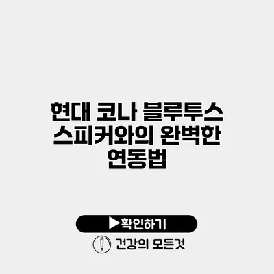 현대 코나 블루투스 스피커와의 완벽한 연동법
