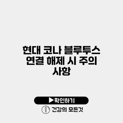 현대 코나 블루투스 연결 해제 시 주의 사항