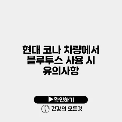 현대 코나 차량에서 블루투스 사용 시 유의사항