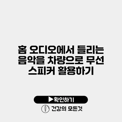 홈 오디오에서 들리는 음악을 차량으로 무선 스피커 활용하기