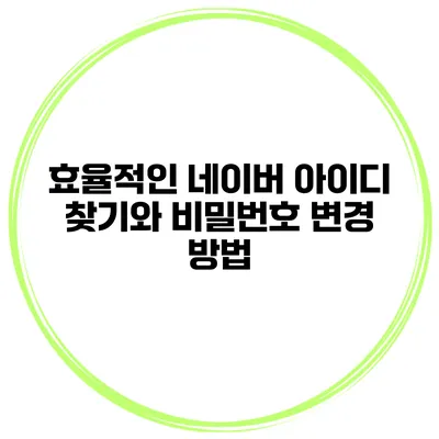 효율적인 네이버 아이디 찾기와 비밀번호 변경 방법